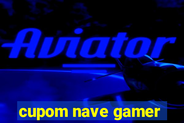 cupom nave gamer